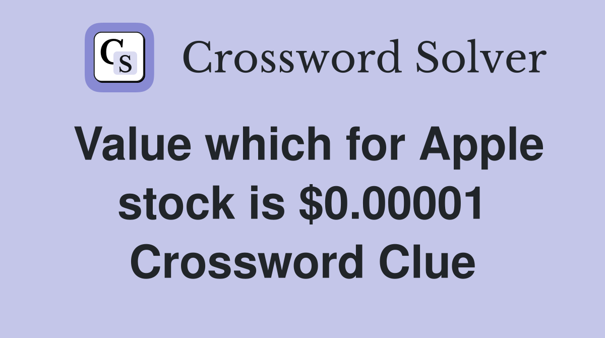 Value which for Apple stock is $0.00001 Crossword Clue