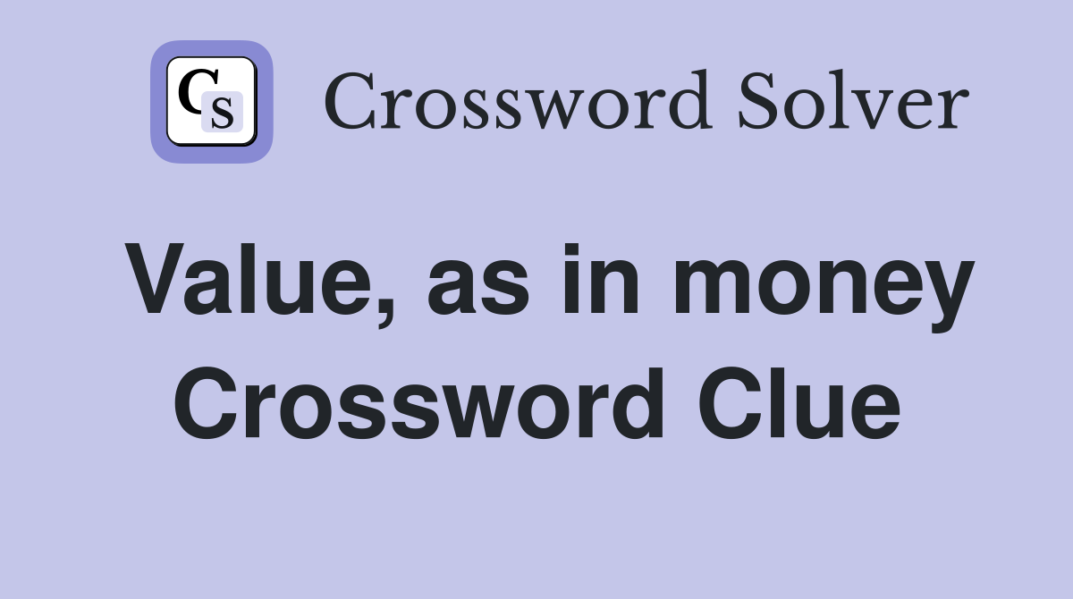 Value, as in money Crossword Clue