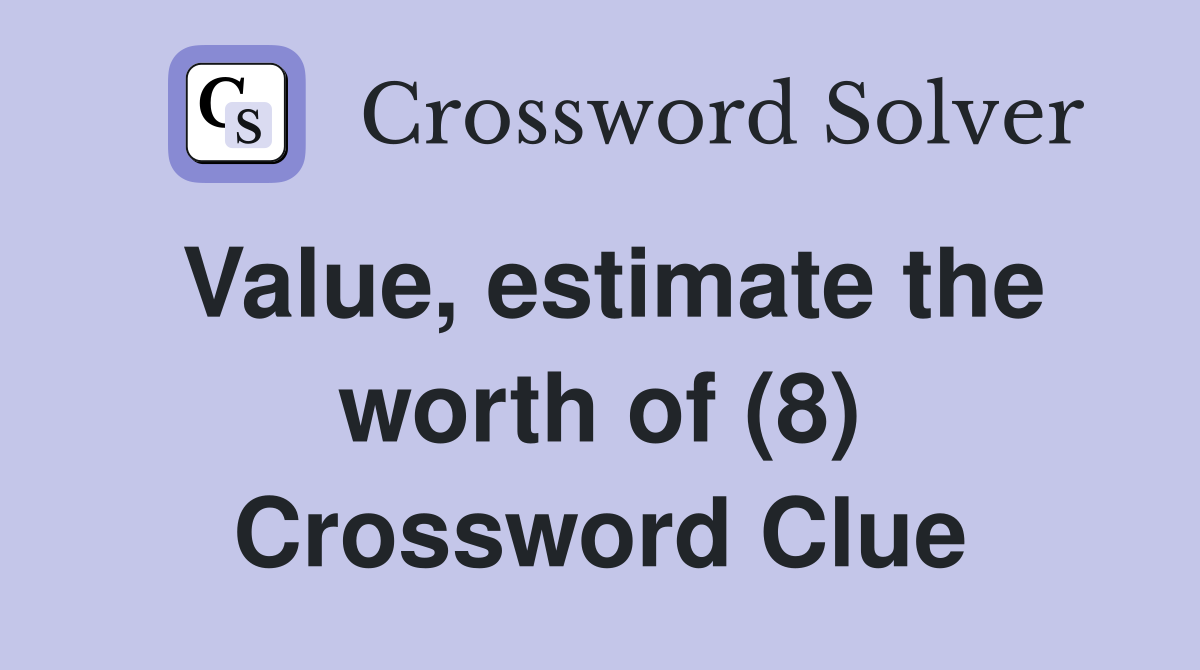 Value, estimate the worth of (8) Crossword Clue