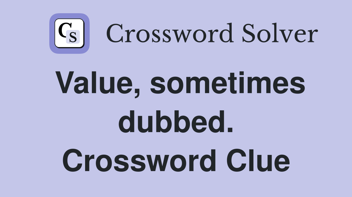 Value, sometimes dubbed. Crossword Clue
