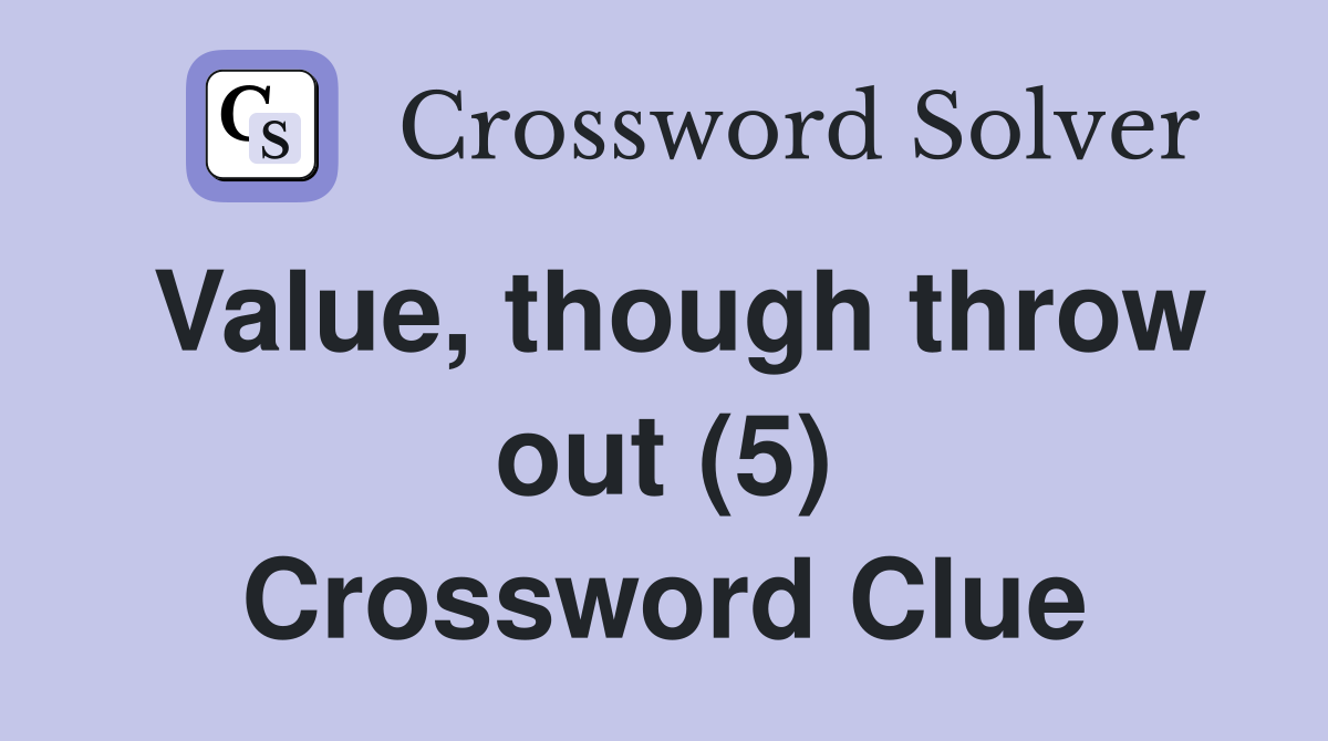 Value, though throw out (5) Crossword Clue