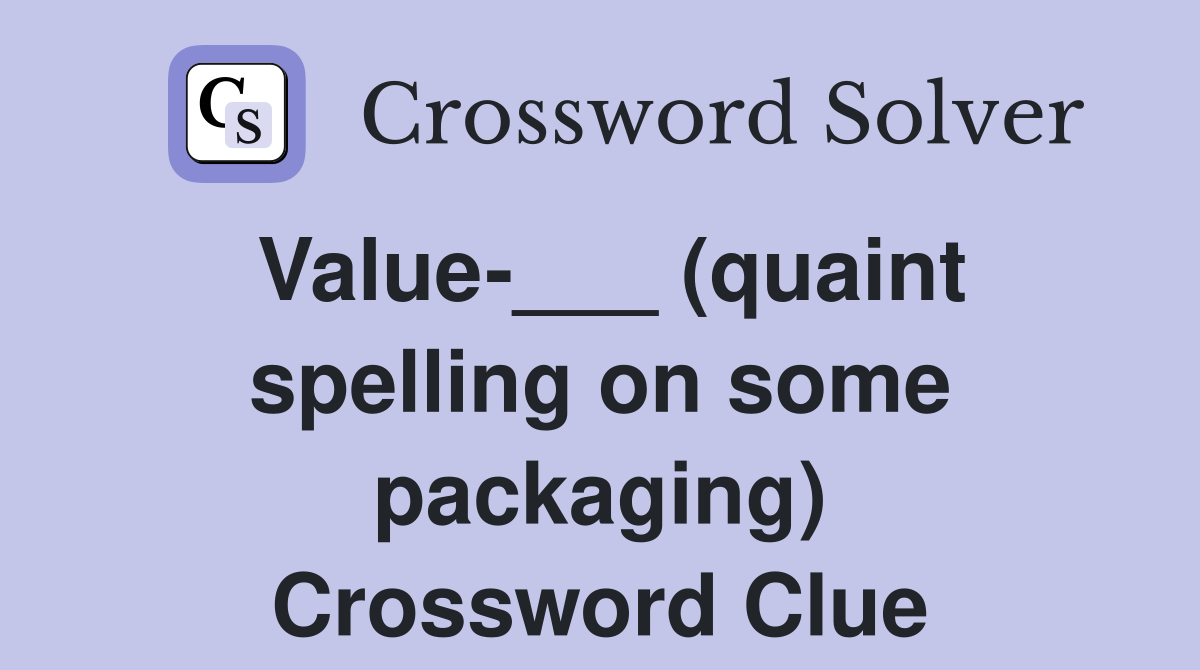 Value-___ (quaint spelling on some packaging) Crossword Clue