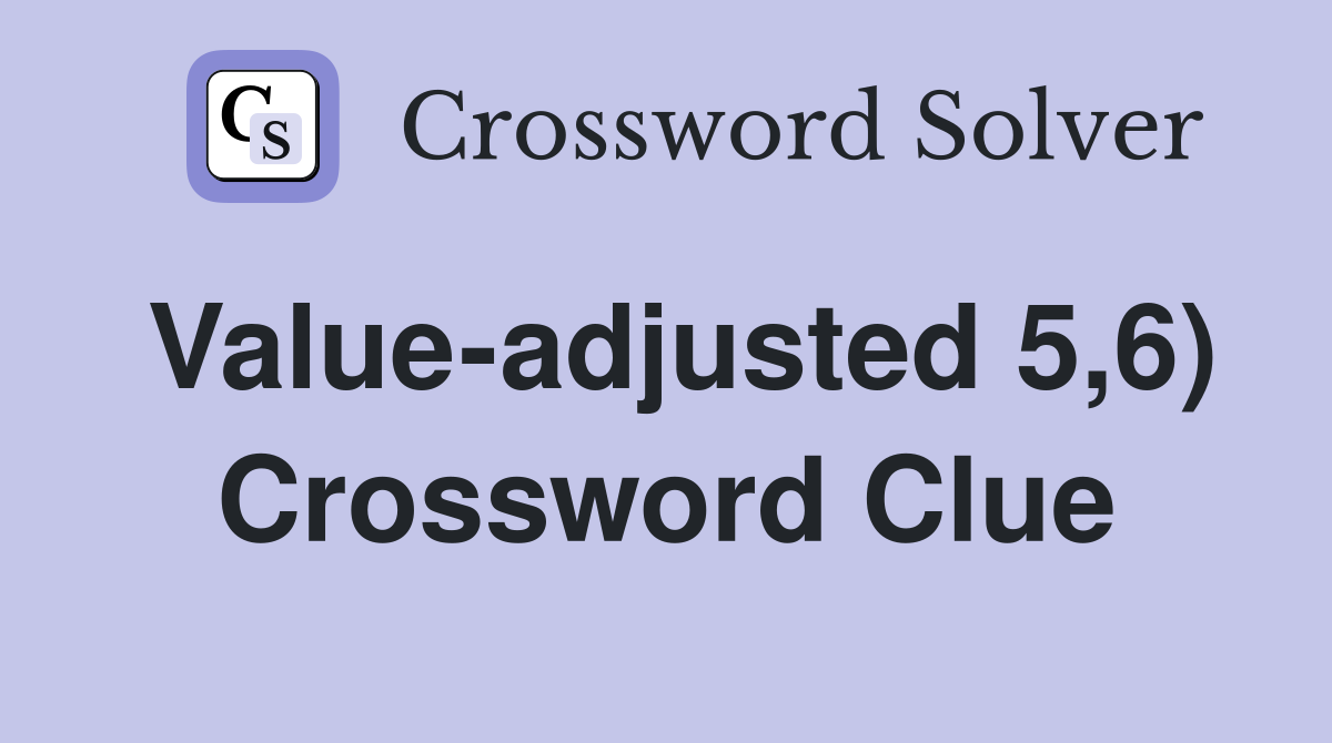 Value-adjusted 5,6) Crossword Clue