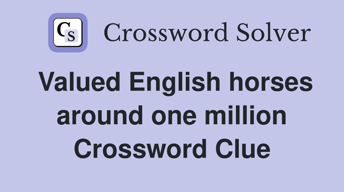 Valued English horses around one million Crossword Clue