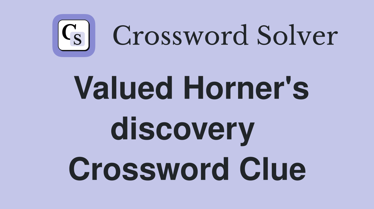 Valued Horner's discovery  Crossword Clue