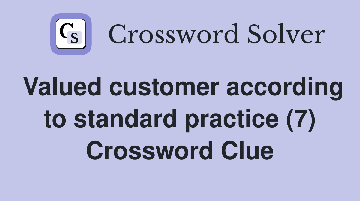 Valued customer according to standard practice (7) Crossword Clue