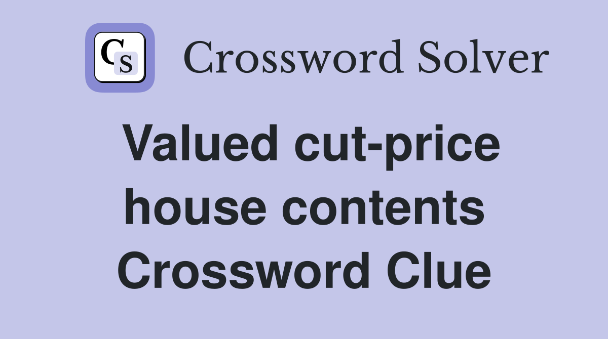 Valued cut-price house contents Crossword Clue