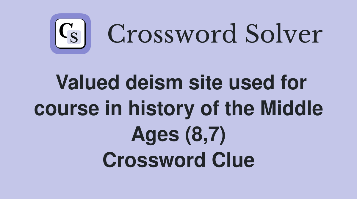 Valued deism site used for course in history of the Middle Ages (8,7) Crossword Clue