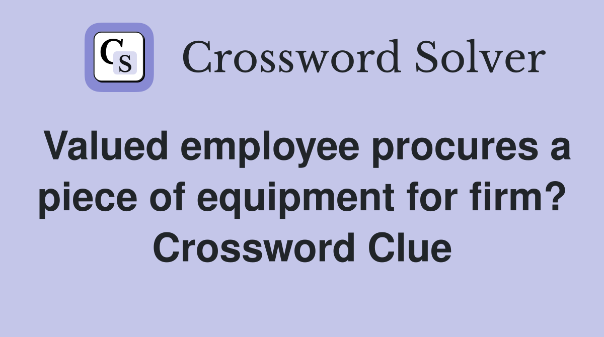 Valued employee procures a piece of equipment for firm? Crossword Clue