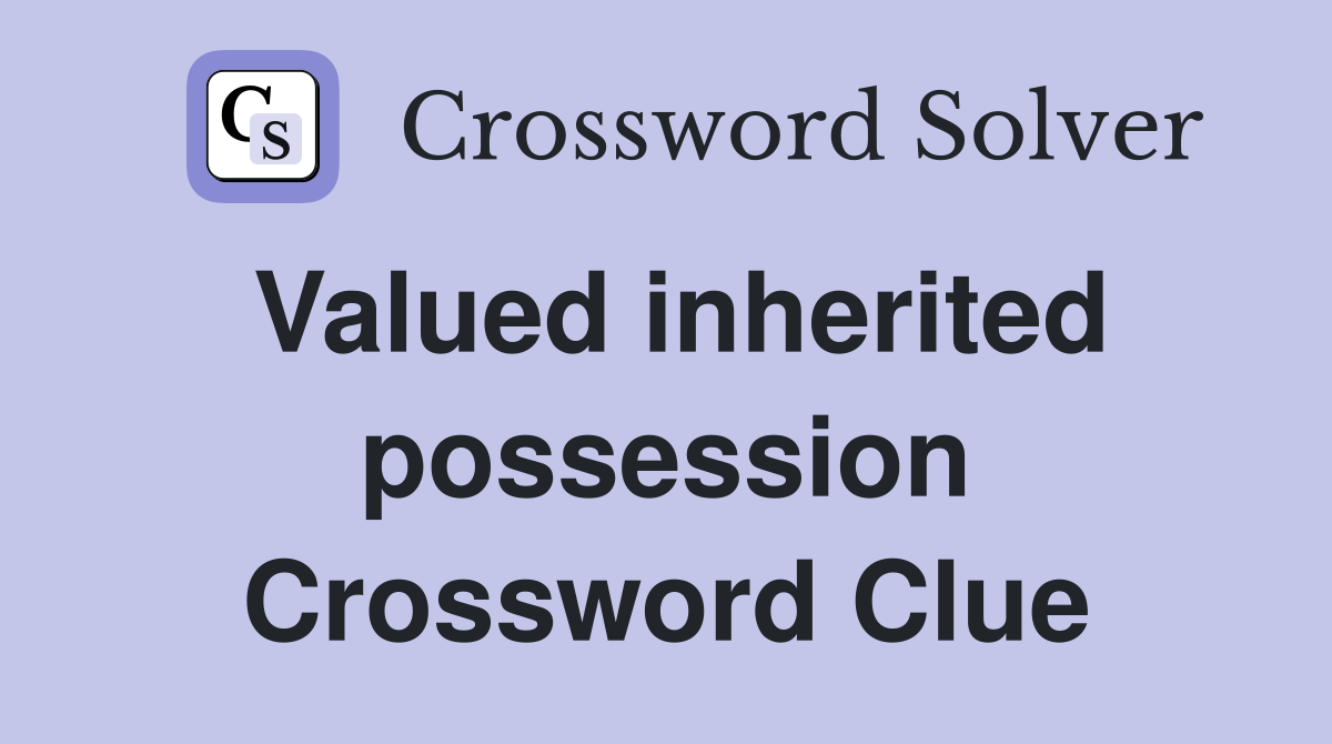 Valued inherited possession Crossword Clue