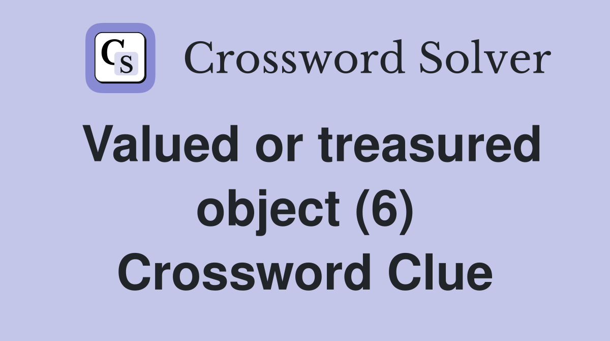 Valued or treasured object (6) Crossword Clue