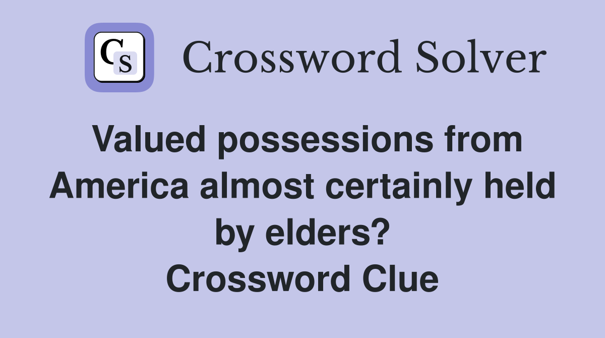 Valued possessions from America almost certainly held by elders? Crossword Clue