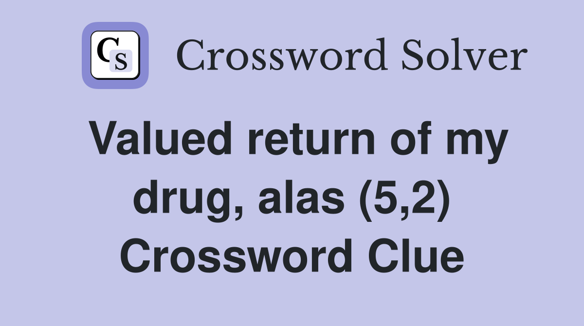 Valued return of my drug, alas (5,2) Crossword Clue