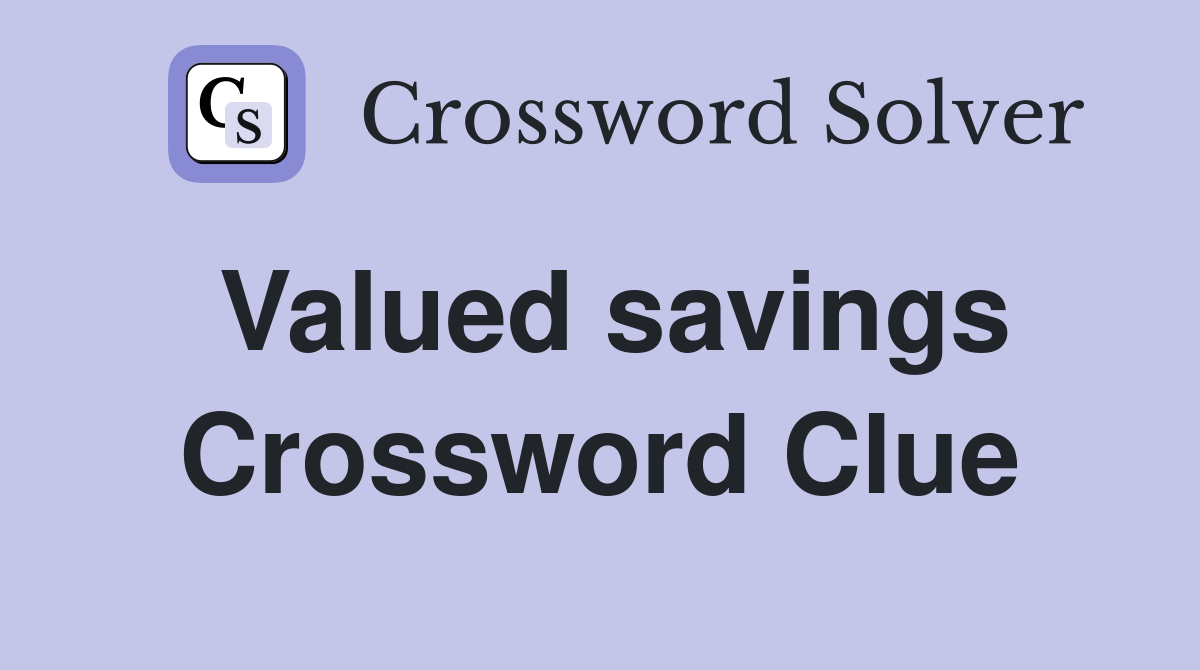 Valued savings Crossword Clue