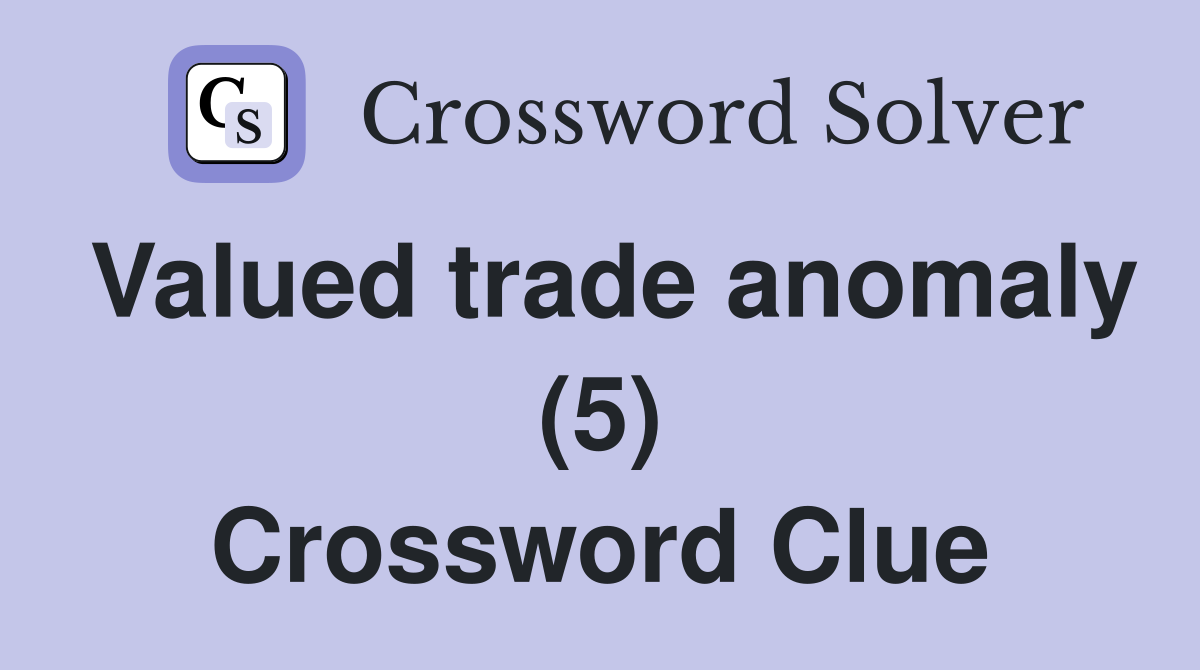Valued trade anomaly (5) Crossword Clue