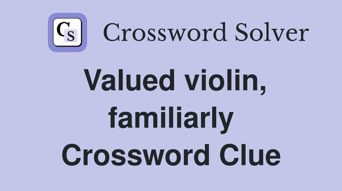 Valued violin, familiarly Crossword Clue