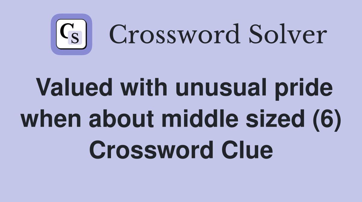 Valued with unusual pride when about middle sized (6) Crossword Clue