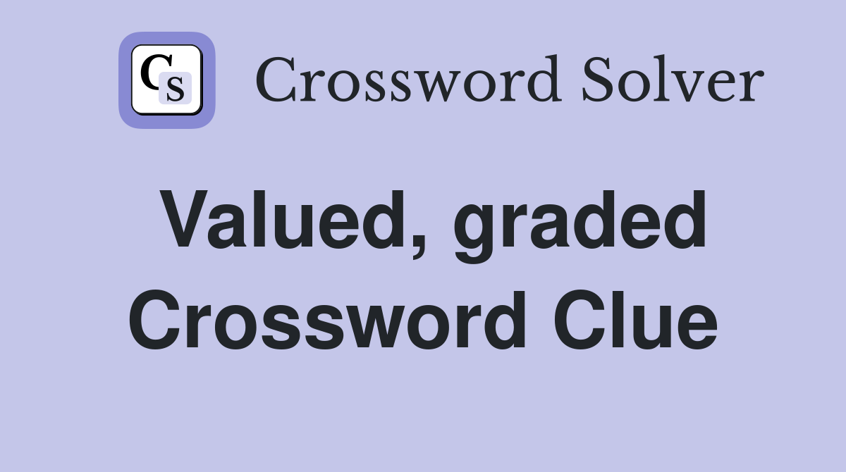Valued, graded Crossword Clue