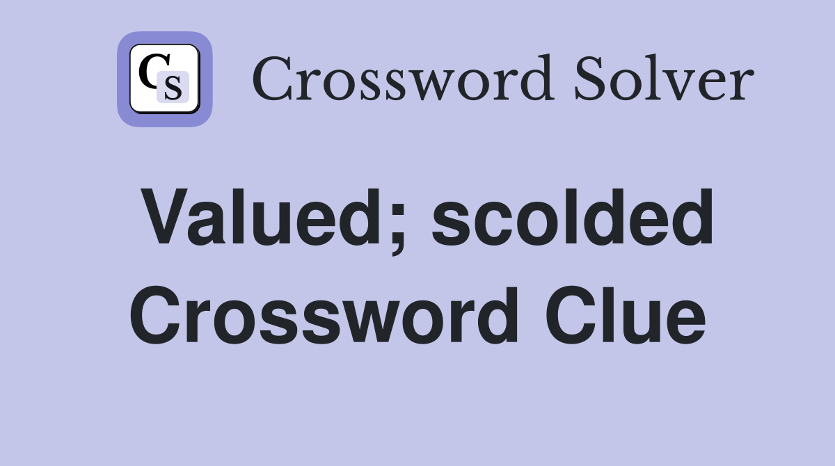 Valued; scolded Crossword Clue