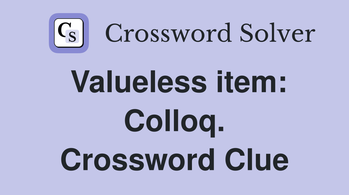 Valueless item: Colloq. Crossword Clue