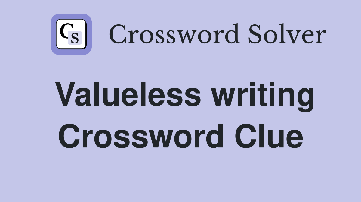Valueless writing Crossword Clue