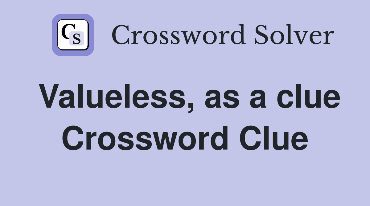 Valueless, as a clue Crossword Clue
