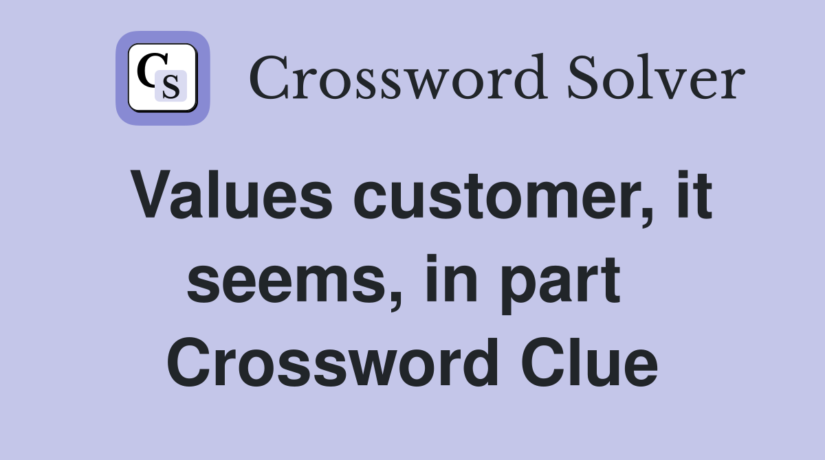 Values customer, it seems, in part  Crossword Clue