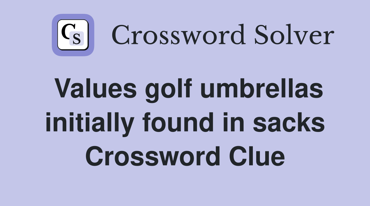 Values golf umbrellas initially found in sacks Crossword Clue