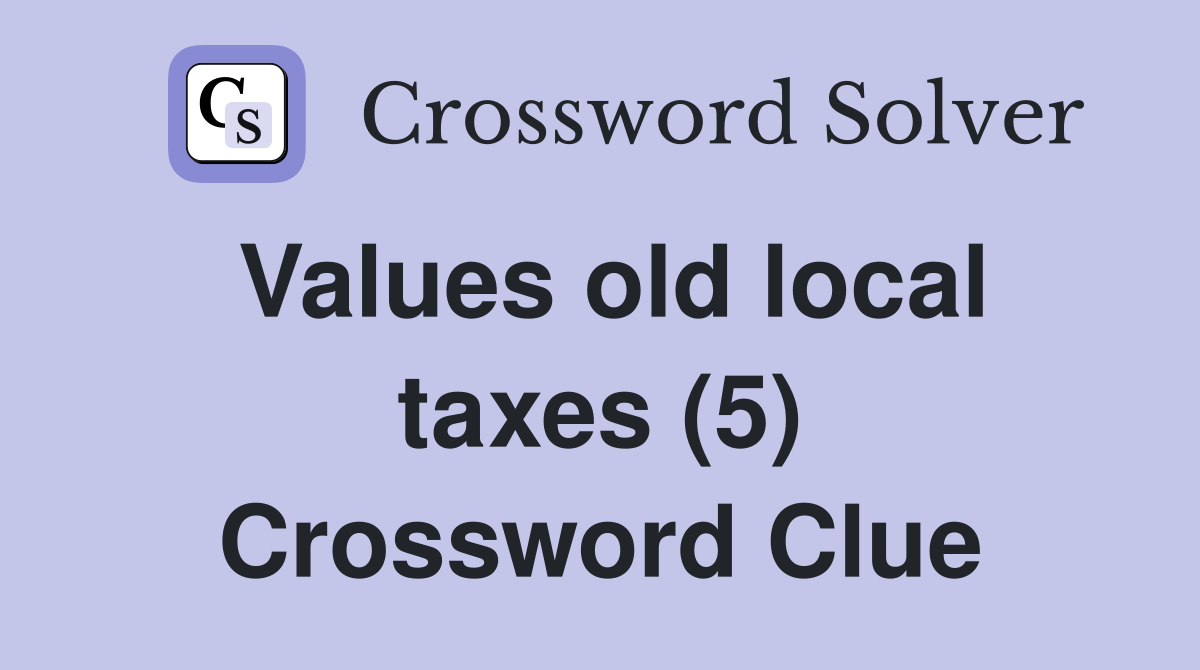 Values old local taxes (5) Crossword Clue