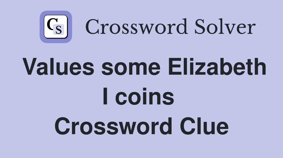 Values some Elizabeth I coins  Crossword Clue