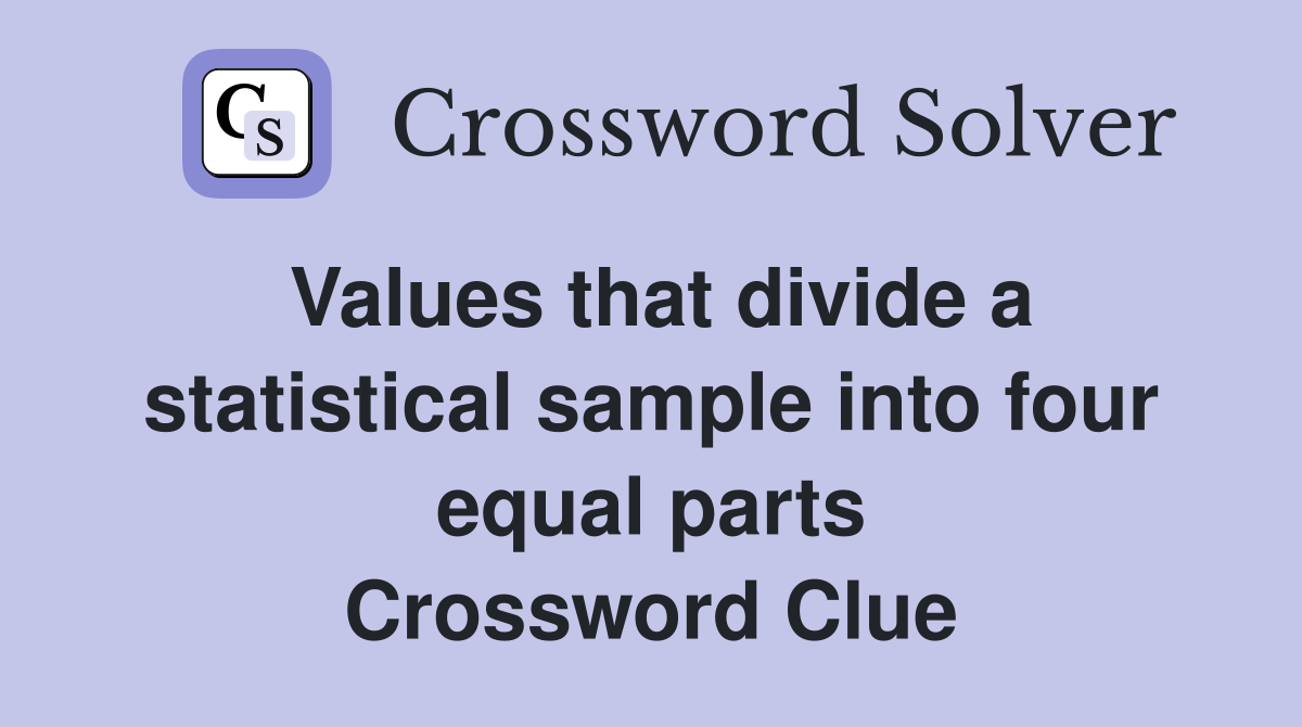 Values that divide a statistical sample into four equal parts Crossword Clue