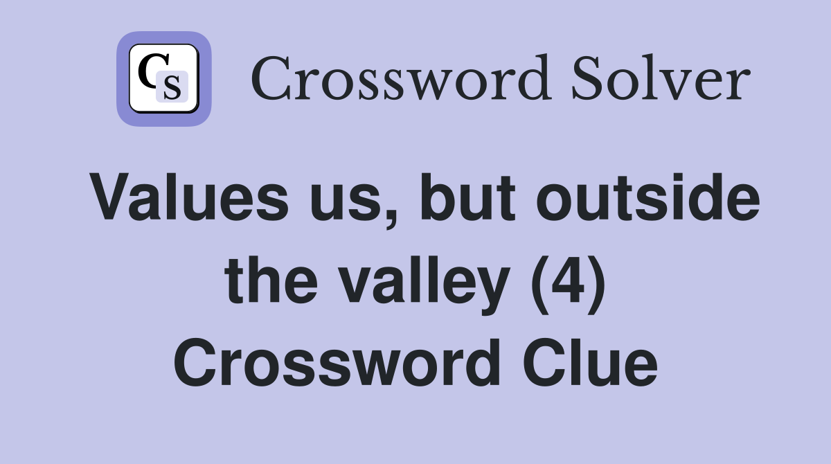 Values us, but outside the valley (4) Crossword Clue