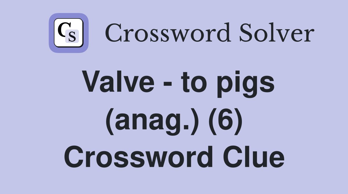 Valve - to pigs (anag.) (6) Crossword Clue
