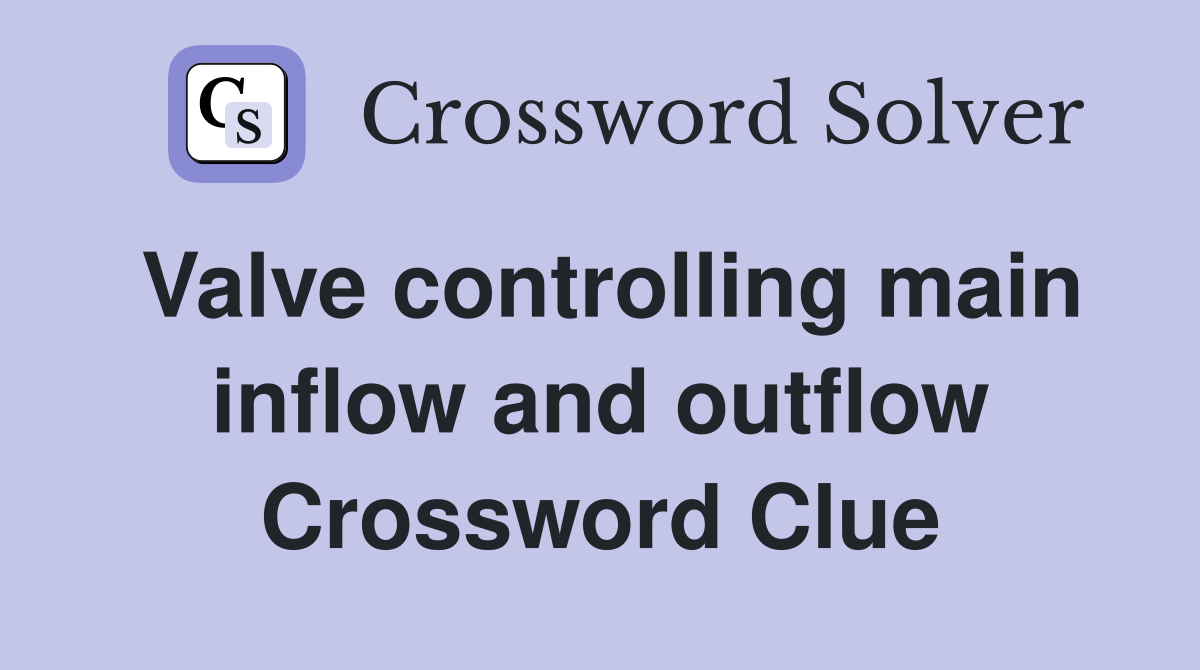 Valve controlling main inflow and outflow Crossword Clue