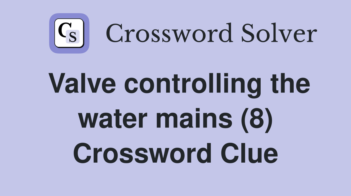 Valve controlling the water mains (8) Crossword Clue