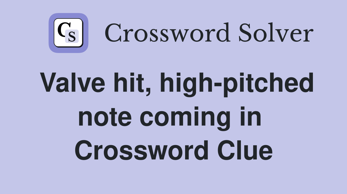 Valve hit, high-pitched note coming in  Crossword Clue