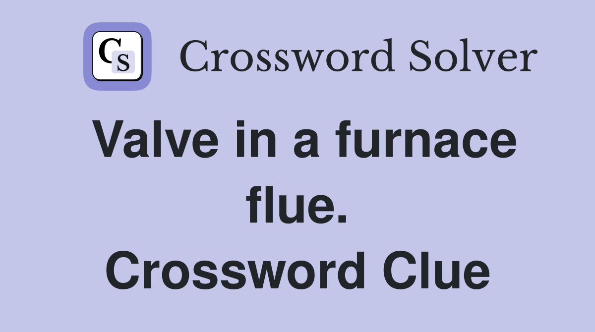 Valve in a furnace flue. Crossword Clue