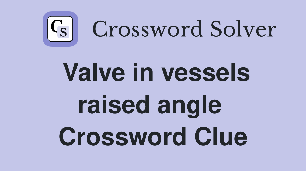 Valve in vessels raised angle  Crossword Clue
