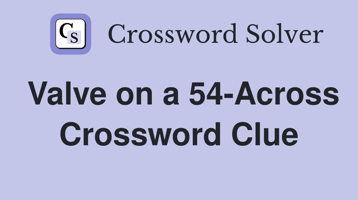 Valve on a 54-Across Crossword Clue