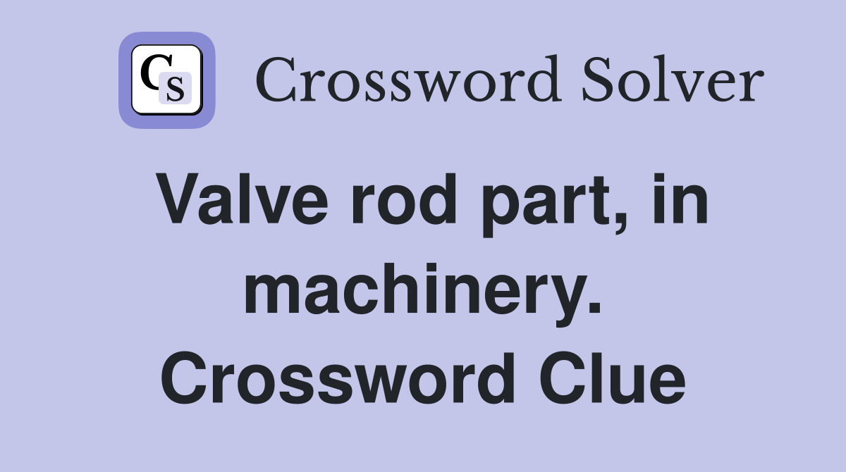Valve rod part, in machinery. Crossword Clue