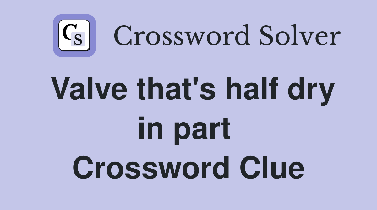 Valve that's half dry in part  Crossword Clue