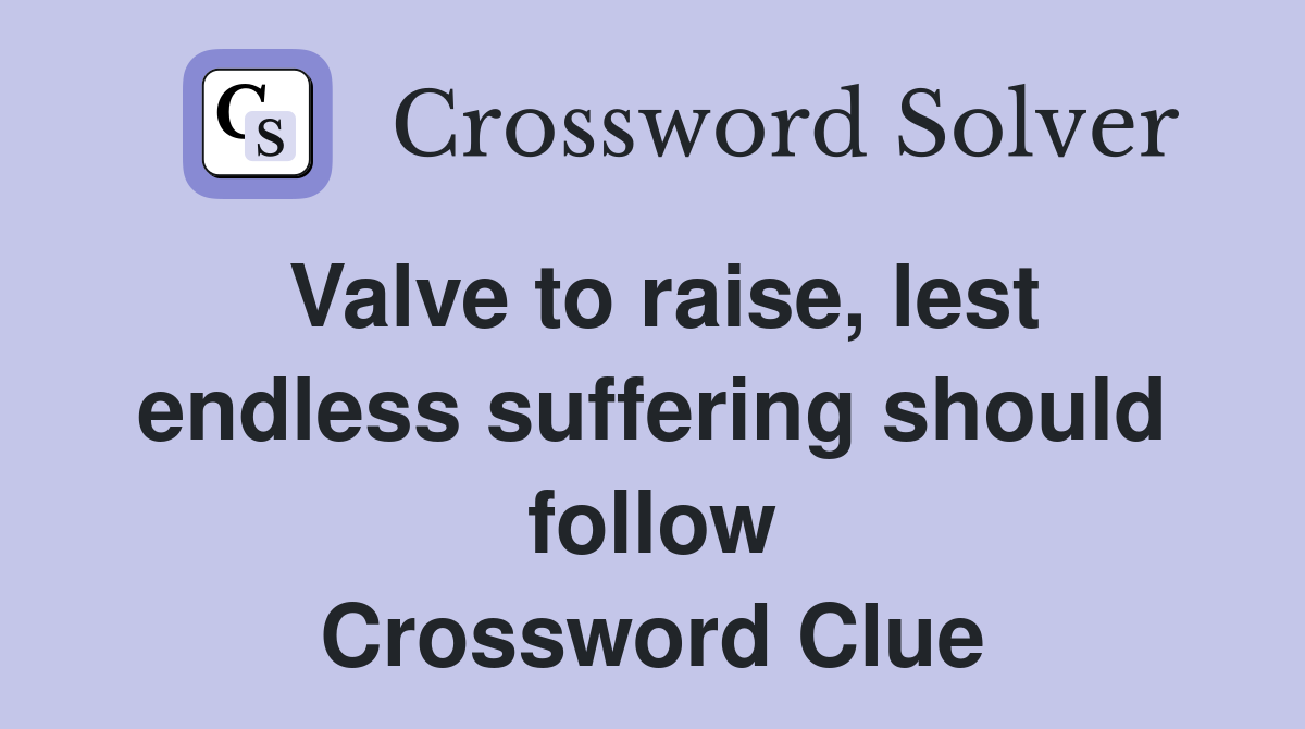 Valve to raise, lest endless suffering should follow Crossword Clue