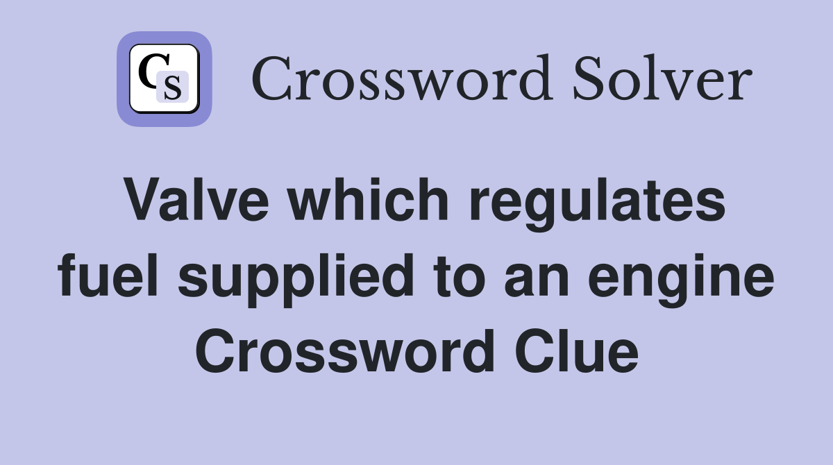 Valve which regulates fuel supplied to an engine Crossword Clue