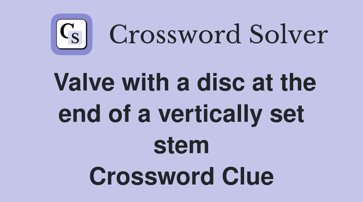 Valve with a disc at the end of a vertically set stem Crossword Clue