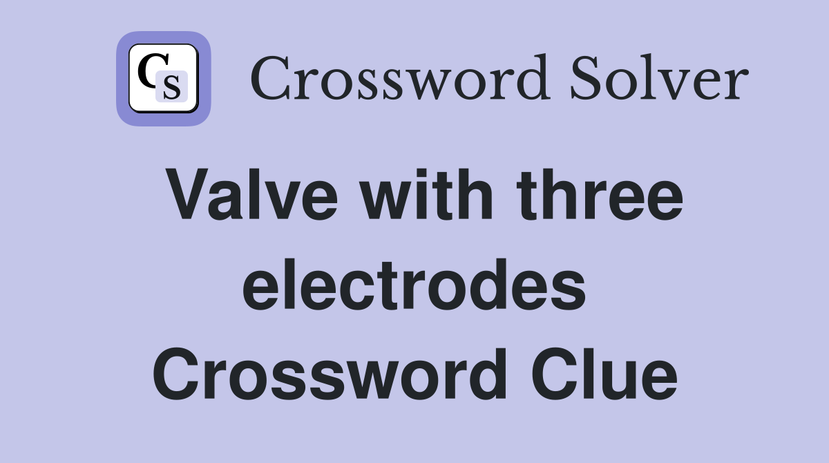 Valve with three electrodes Crossword Clue