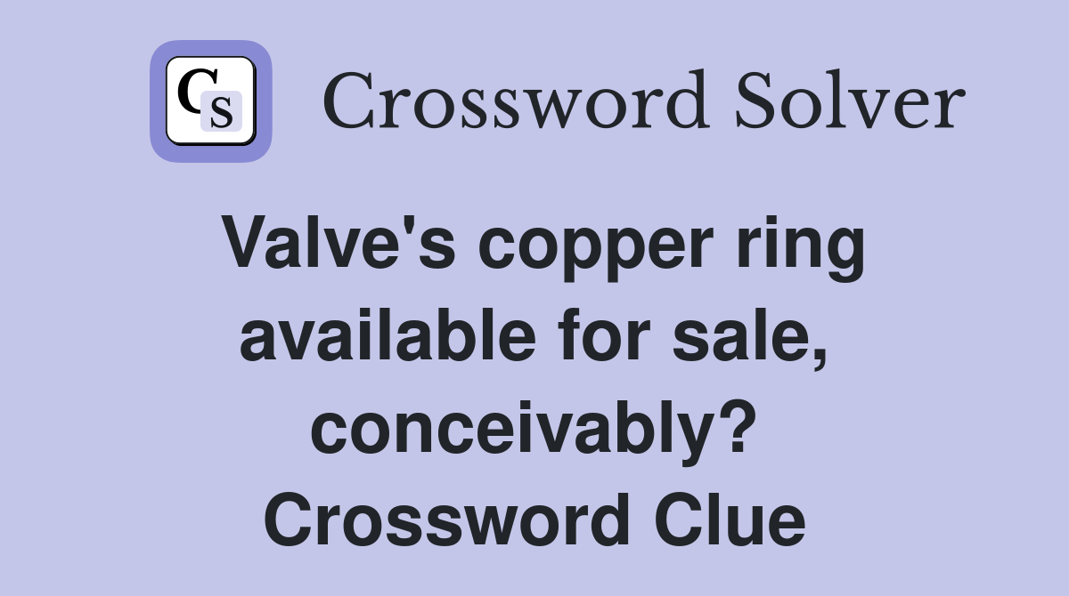 Valve's copper ring available for sale, conceivably? Crossword Clue