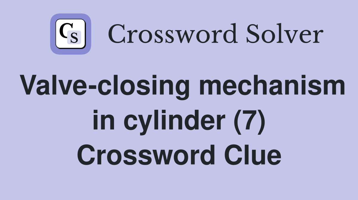 Valve closing mechanism in cylinder (7) Crossword Clue Answers