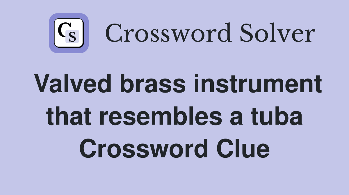 Valved brass instrument that resembles a tuba Crossword Clue