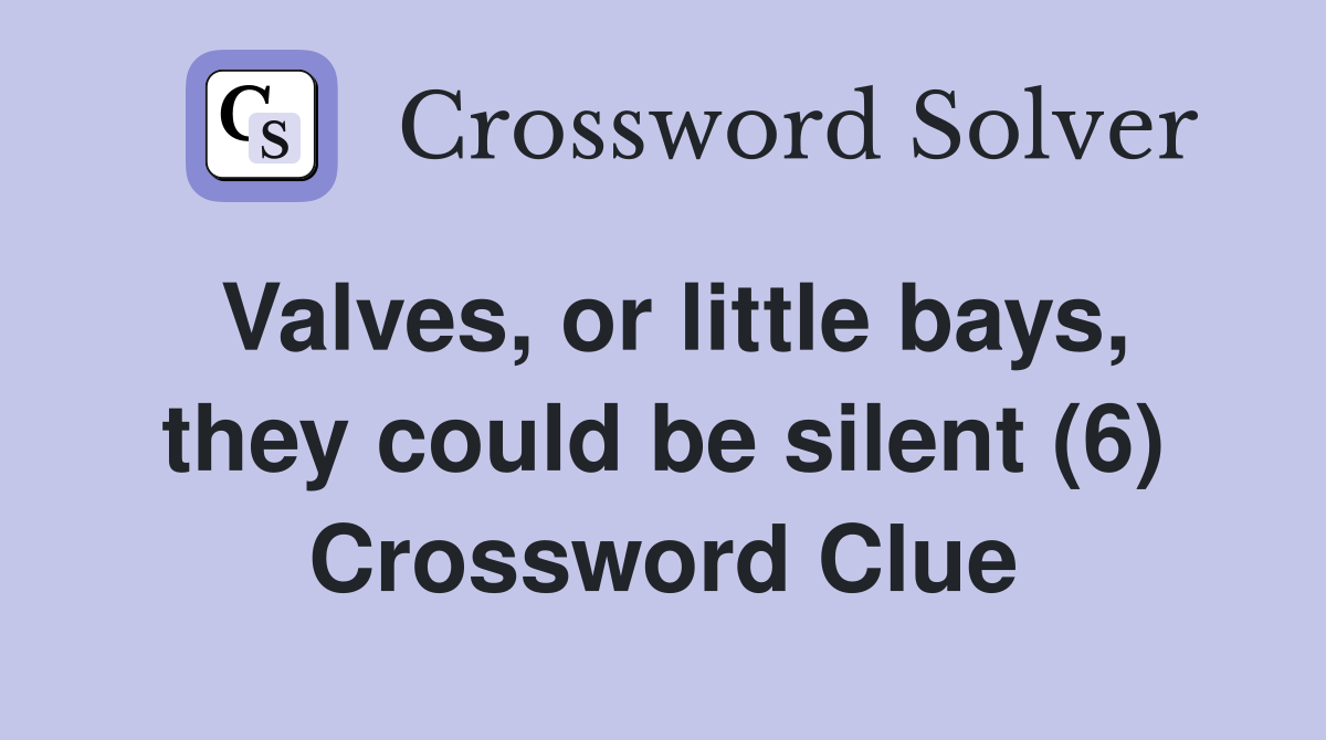 Valves, or little bays, they could be silent (6) Crossword Clue