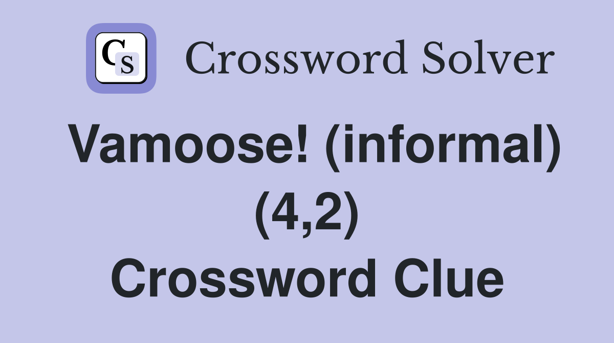 Vamoose! (informal) (4,2) Crossword Clue
